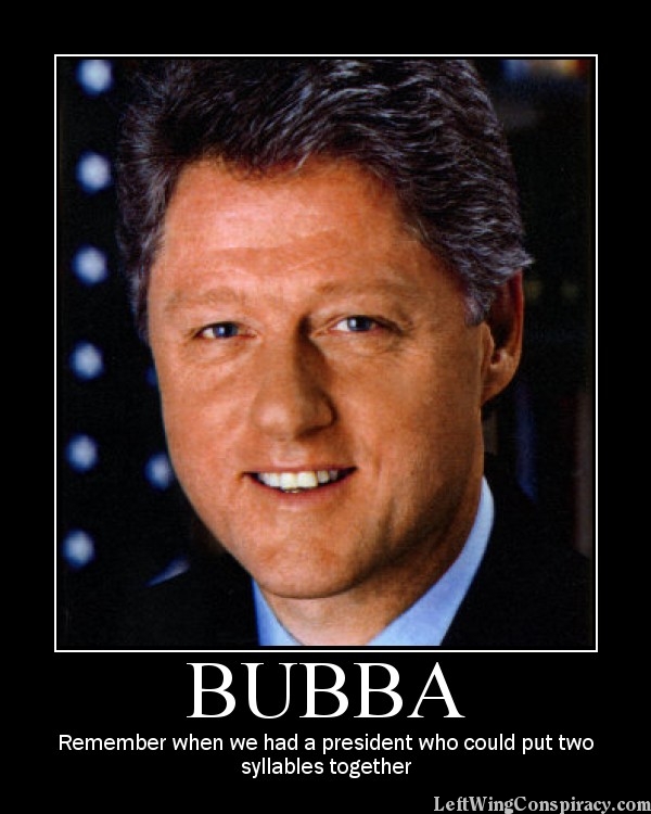 BUBBA: Remember when we had a president who could put two syllables ...